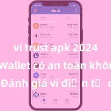 ví trust apk 2024 Trust Wallet có an toàn không? Đánh giá ví điện tử cho người Việt