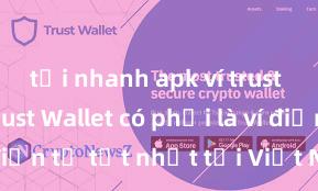 tải nhanh apk ví trust wallet Trust Wallet có phải là ví điện tử tốt nhất tại Việt Nam không?