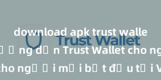 download apk trust wallet android Hướng dẫn Trust Wallet cho người mới bắt đầu tại Việt Nam