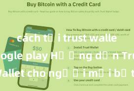 cách tải trust wallet trên google play Hướng dẫn Trust Wallet cho người mới bắt đầu tại Việt Nam