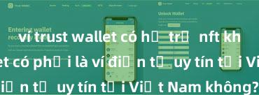 ví trust wallet có hỗ trợ nft không Trust Wallet có phải là ví điện tử uy tín tại Việt Nam không?