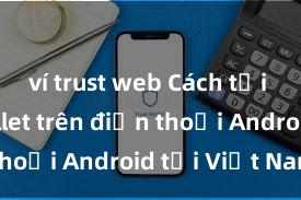 ví trust web Cách tải Trust Wallet trên điện thoại Android tại Việt Nam