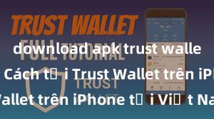 download apk trust wallet android Cách tải Trust Wallet trên iPhone tại Việt Nam