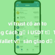 ví trust có an toàn không Cách gửi USDT từ Trust Wallet về sàn giao dịch tại Việt Nam